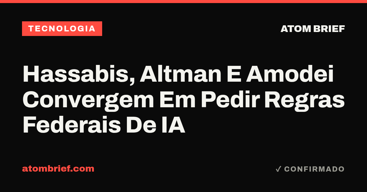 Hassabis, Altman E Amodei Convergem Em Pedir Regras Federais De IA
