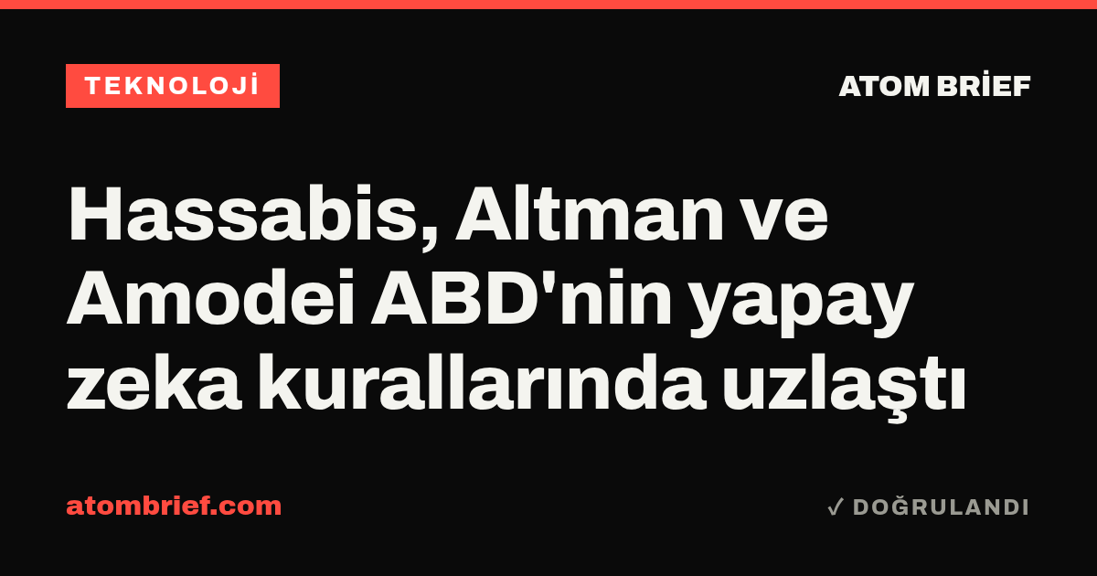 Hassabis, Altman ve Amodei ABD'nin yapay zeka kurallarında uzlaştı