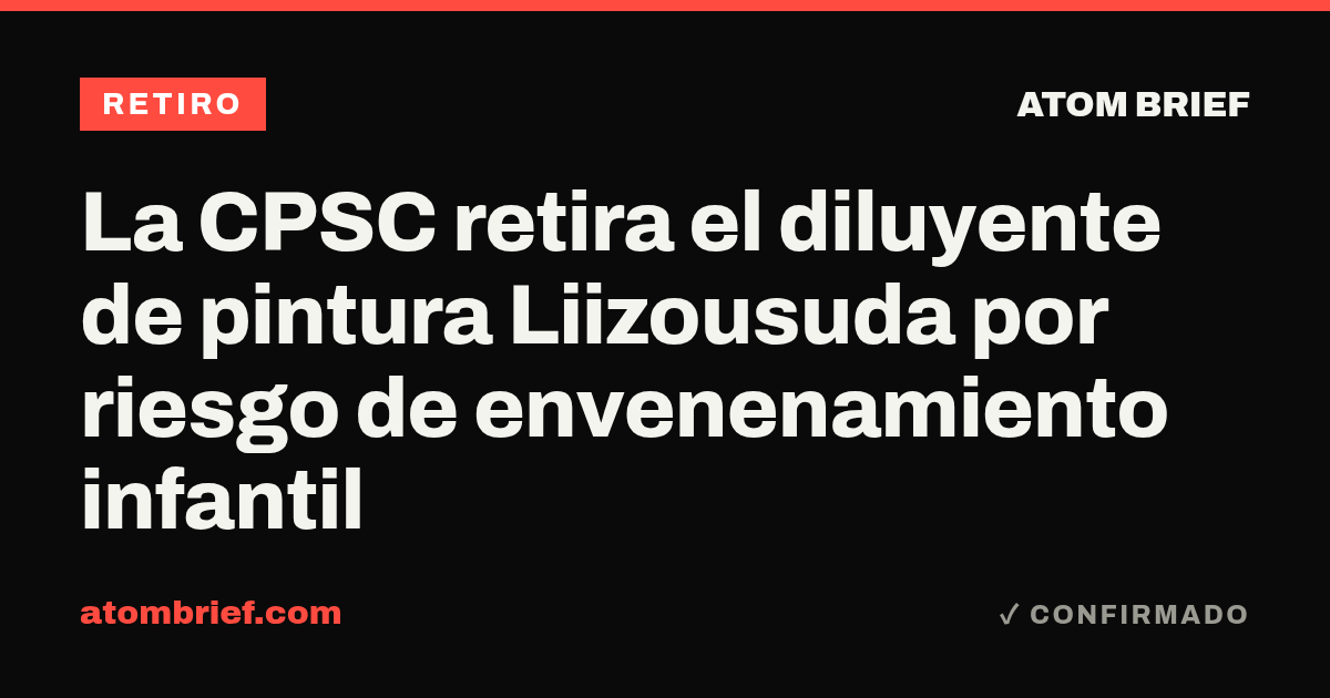 La CPSC retira el diluyente de pintura Liizousuda por riesgo de envenenamiento infantil