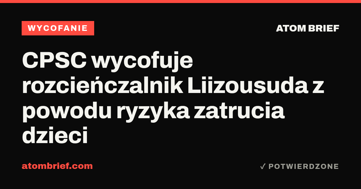 CPSC wycofuje rozcieńczalnik Liizousuda z powodu ryzyka zatrucia dzieci