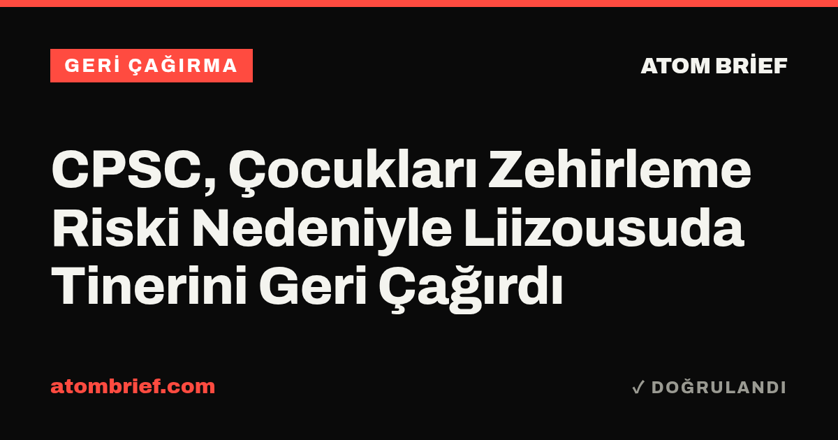 CPSC, Çocukları Zehirleme Riski Nedeniyle Liizousuda Tinerini Geri Çağırdı