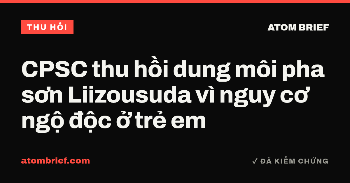 CPSC thu hồi dung môi pha sơn Liizousuda vì nguy cơ ngộ độc ở trẻ em