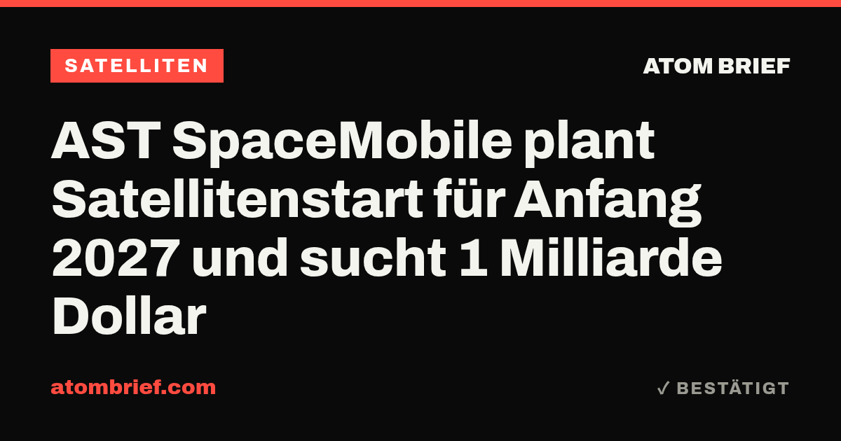 AST SpaceMobile plant Satellitenstart für Anfang 2027 und sucht 1 Milliarde Dollar