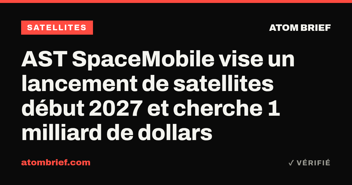 AST SpaceMobile vise un lancement de satellites début 2027 et cherche 1 milliard de dollars