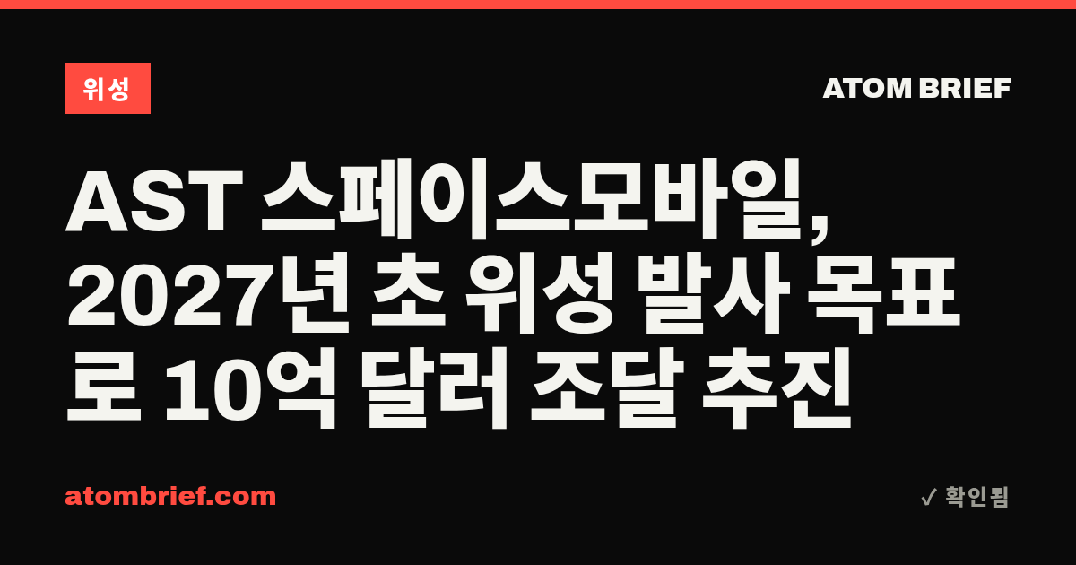 AST 스페이스모바일, 2027년 초 위성 발사 목표로 10억 달러 조달 추진