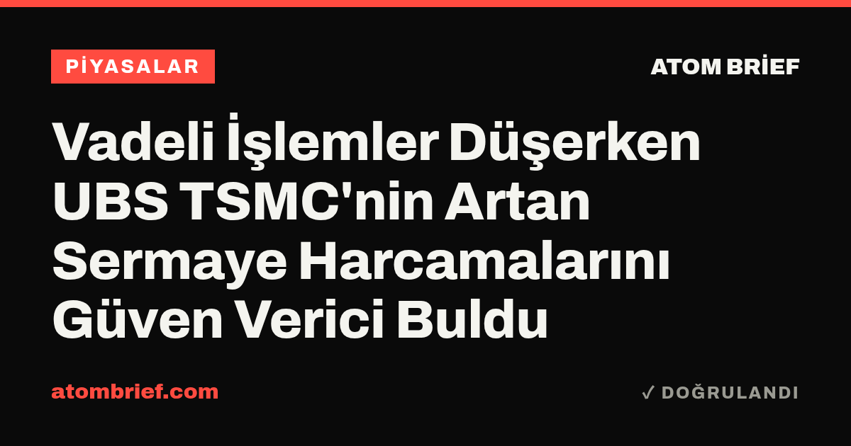 Vadeli İşlemler Düşerken UBS TSMC'nin Artan Sermaye Harcamalarını Güven Verici Buldu
