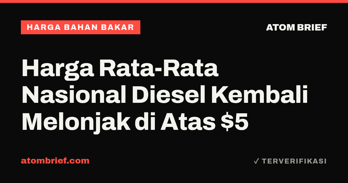Harga Rata-Rata Nasional Diesel Kembali Melonjak di Atas $5