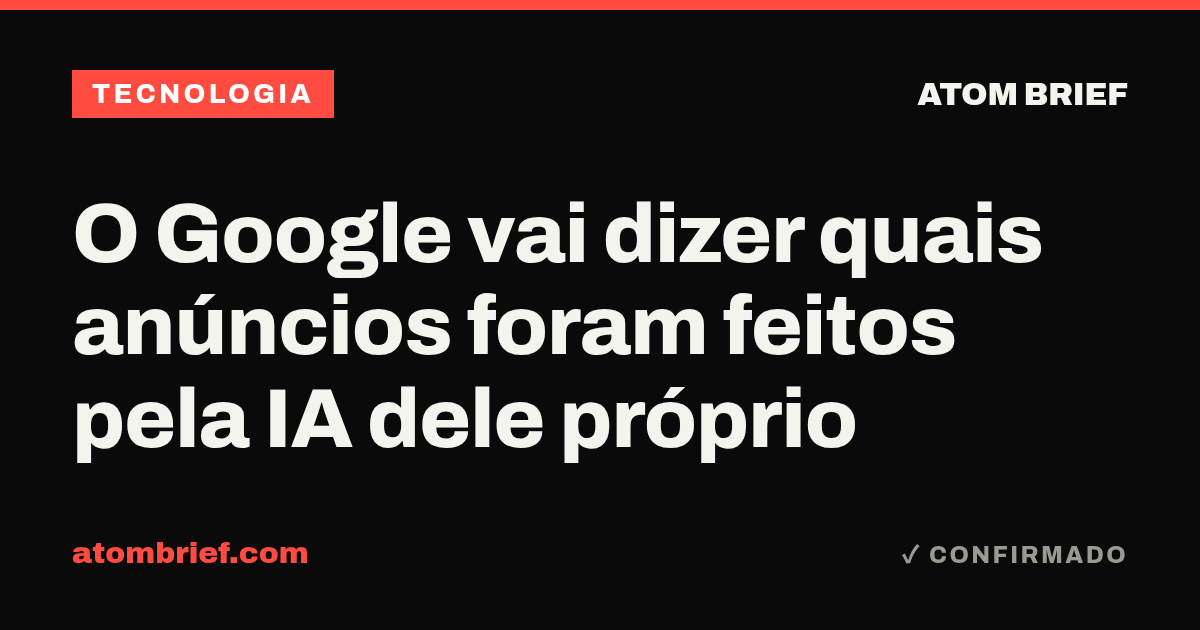 O Google vai dizer quais anúncios foram feitos pela IA dele próprio
