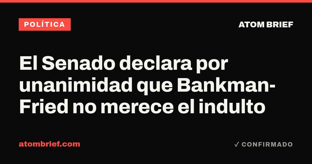 El Senado declara por unanimidad que Bankman-Fried no merece el indulto