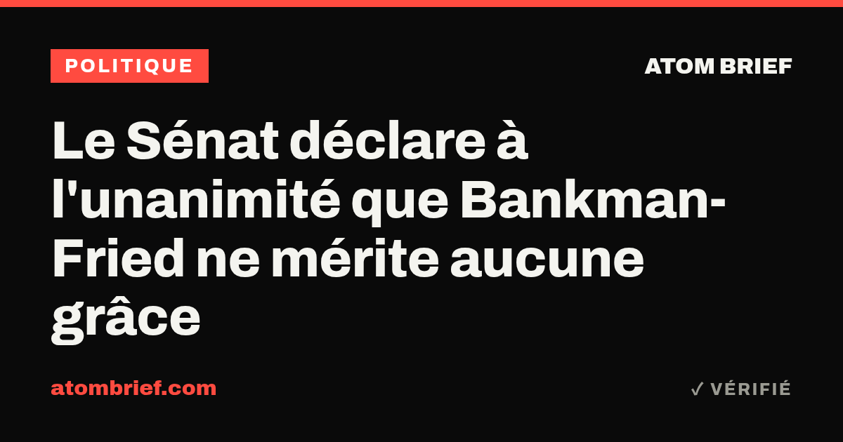 Le Sénat déclare à l'unanimité que Bankman-Fried ne mérite aucune grâce