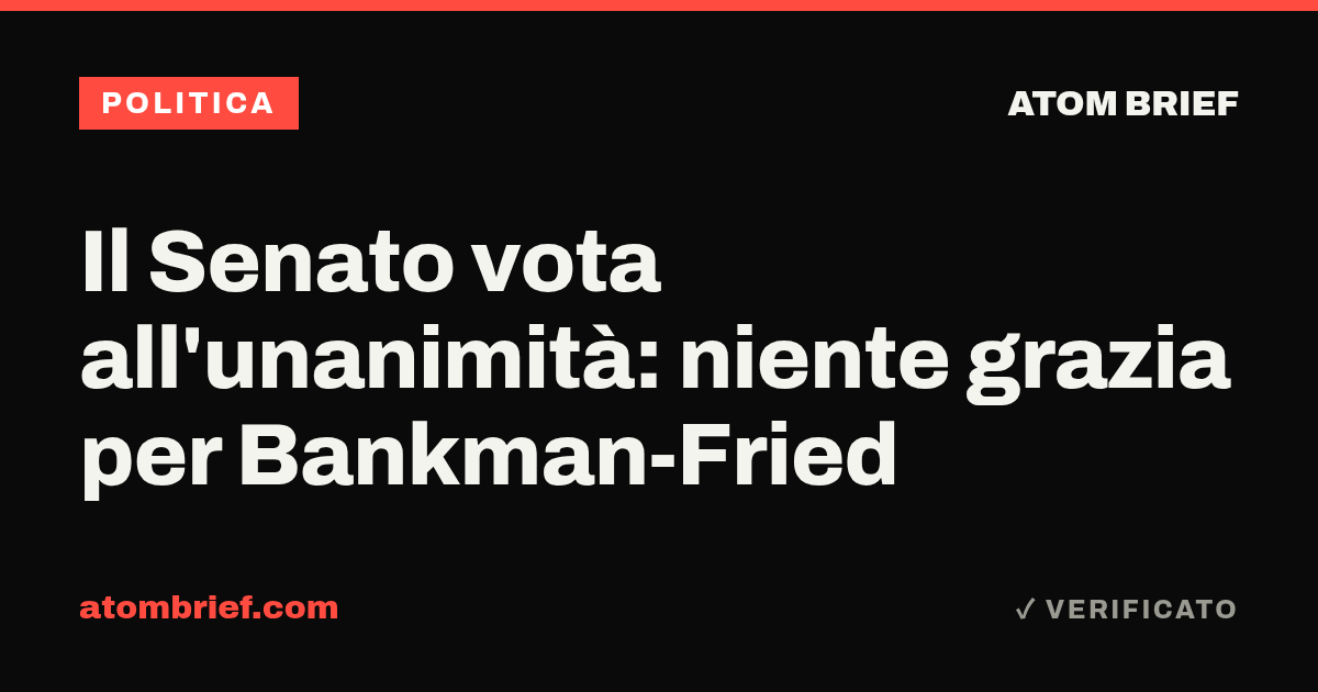 Il Senato vota all'unanimità: niente grazia per Bankman-Fried