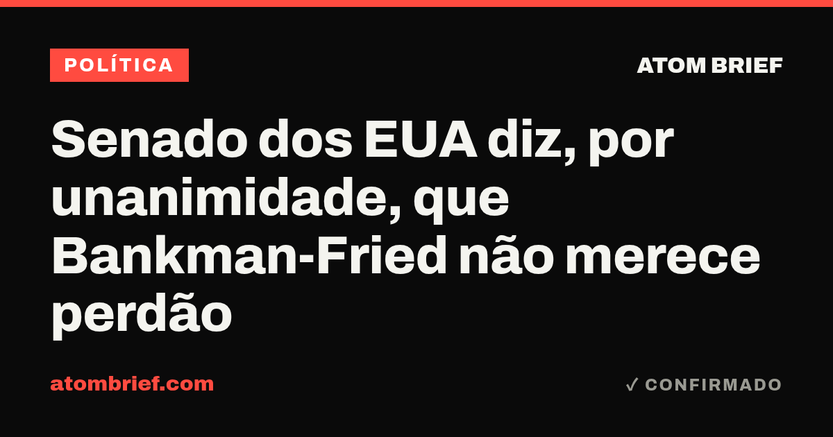 Senado dos EUA diz, por unanimidade, que Bankman-Fried não merece perdão
