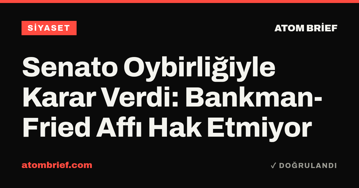 Senato Oybirliğiyle Karar Verdi: Bankman-Fried Affı Hak Etmiyor
