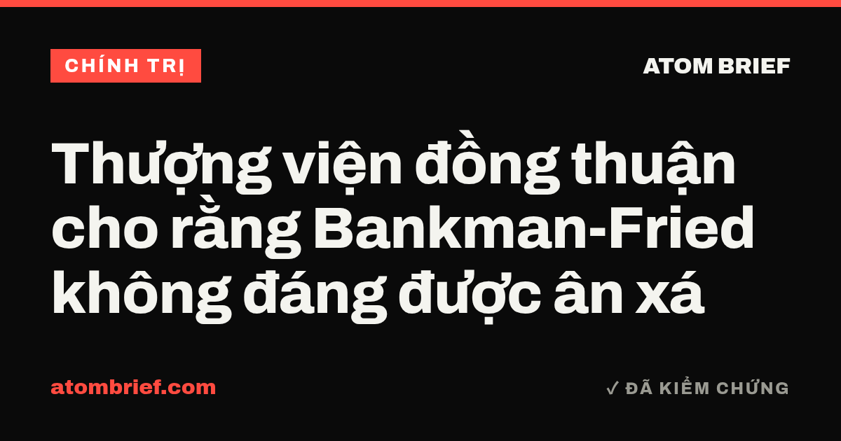Thượng viện đồng thuận cho rằng Bankman-Fried không đáng được ân xá