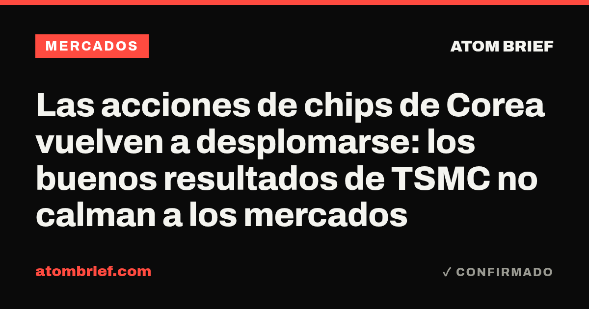 Las acciones de chips de Corea vuelven a desplomarse: los buenos resultados de TSMC no calman a los mercados