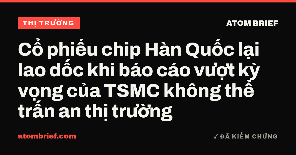 Cổ phiếu chip Hàn Quốc lại lao dốc khi báo cáo vượt kỳ vọng của TSMC không thể trấn an thị trường