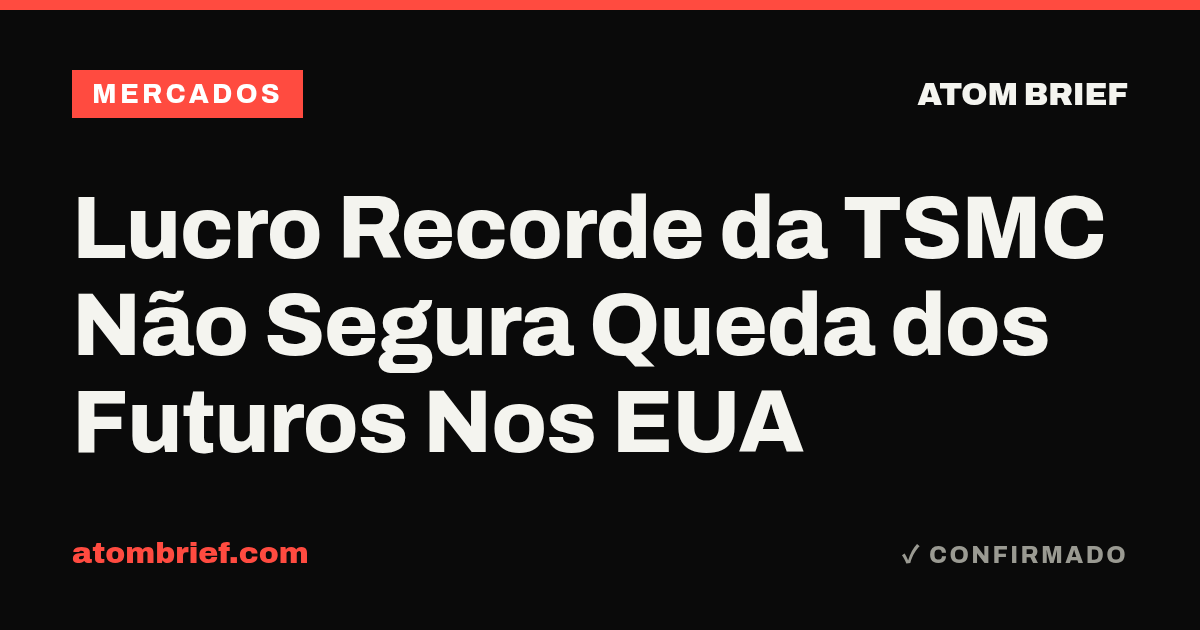 Lucro Recorde da TSMC Não Segura Queda dos Futuros Nos EUA