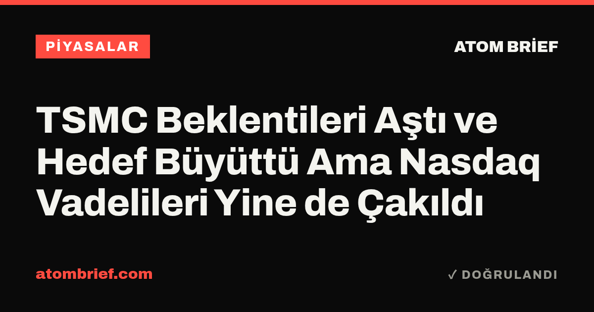 TSMC Beklentileri Aştı ve Hedef Büyüttü Ama Nasdaq Vadelileri Yine de Çakıldı