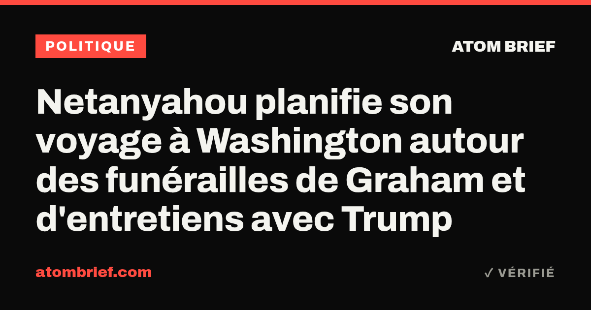 Netanyahou planifie son voyage à Washington autour des funérailles de Graham et d'entretiens avec Trump