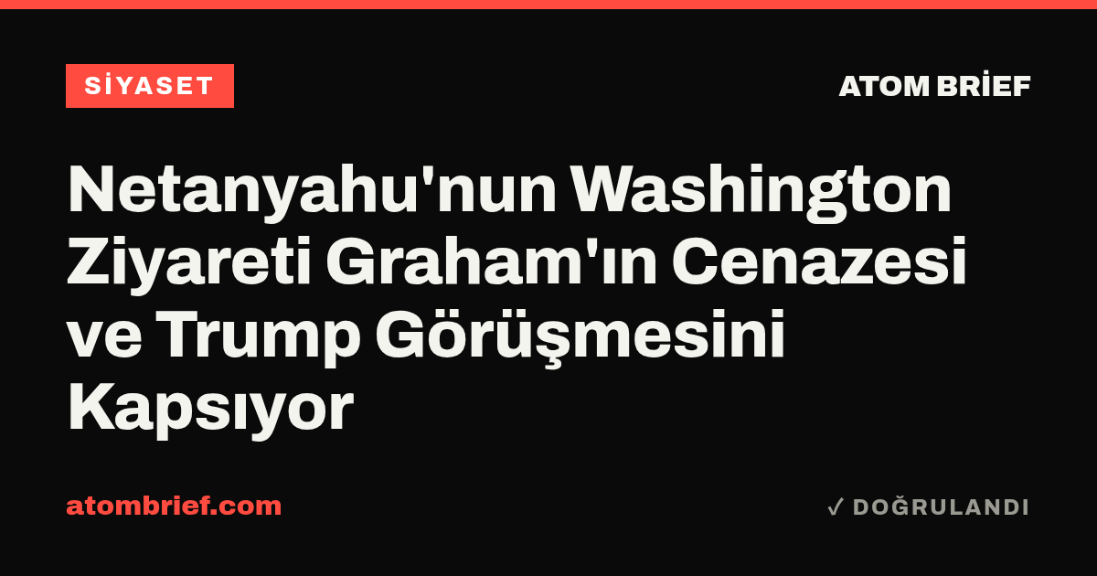 Netanyahu'nun Washington Ziyareti Graham'ın Cenazesi ve Trump Görüşmesini Kapsıyor