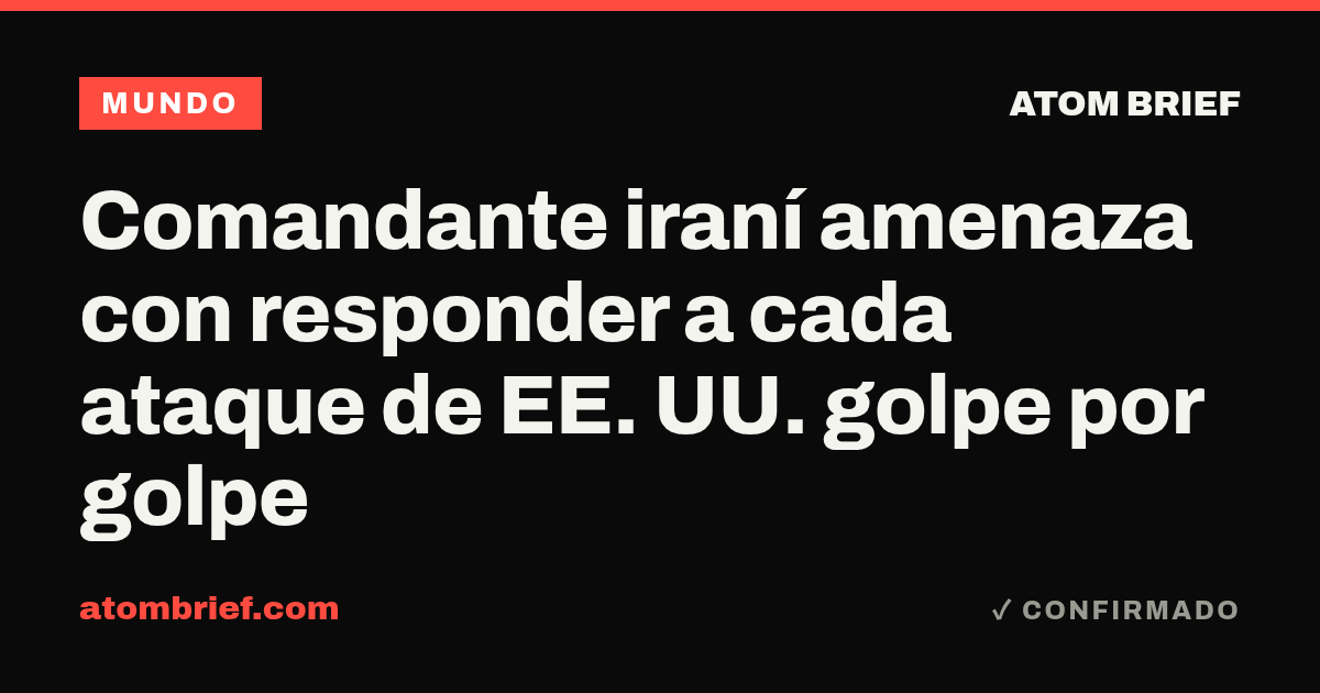Comandante iraní amenaza con responder a cada ataque de EE. UU. golpe por golpe