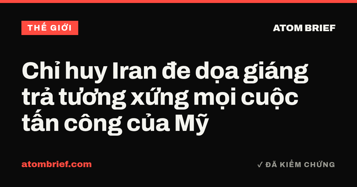 Chỉ huy Iran đe dọa giáng trả tương xứng mọi cuộc tấn công của Mỹ