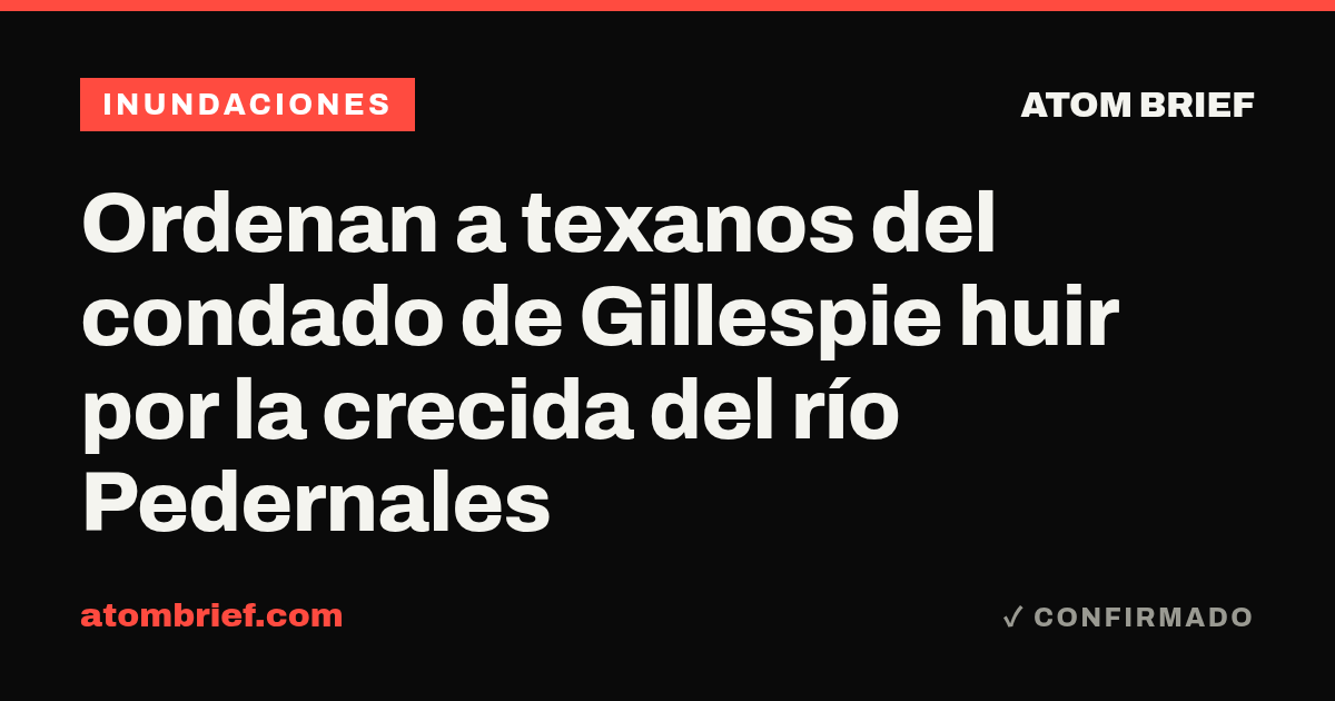 Ordenan a texanos del condado de Gillespie huir por la crecida del río Pedernales