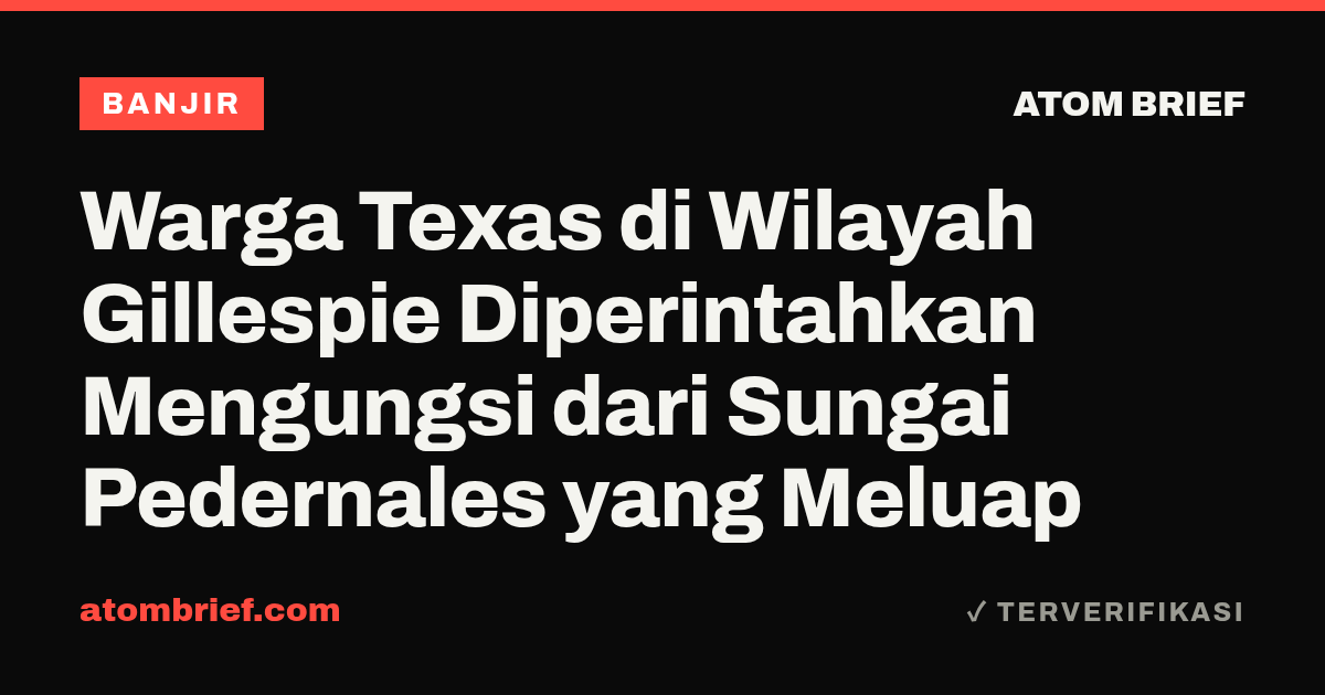 Warga Texas di Wilayah Gillespie Diperintahkan Mengungsi dari Sungai Pedernales yang Meluap