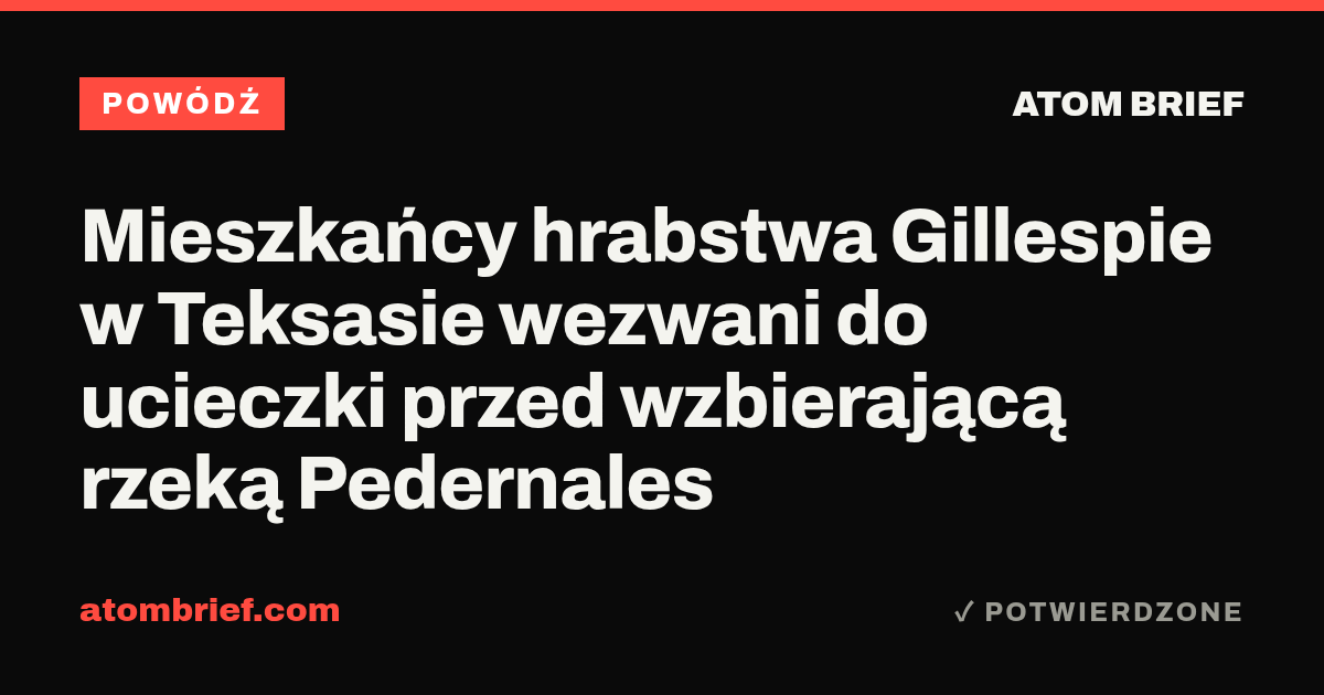 Mieszkańcy hrabstwa Gillespie w Teksasie wezwani do ucieczki przed wzbierającą rzeką Pedernales