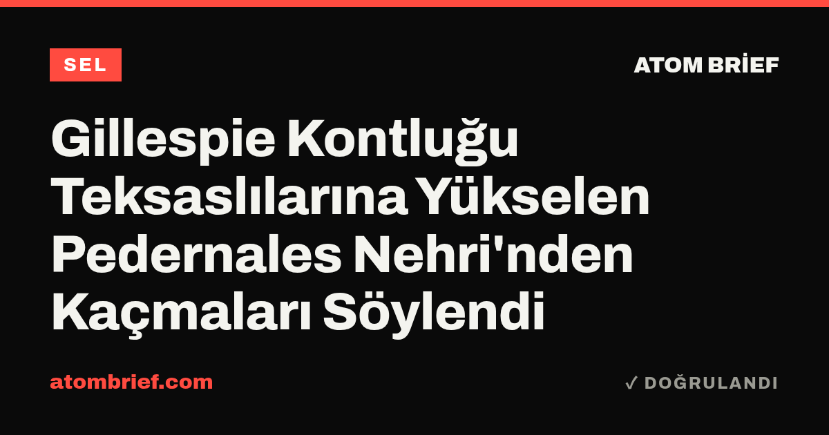 Gillespie Kontluğu Teksaslılarına Yükselen Pedernales Nehri'nden Kaçmaları Söylendi