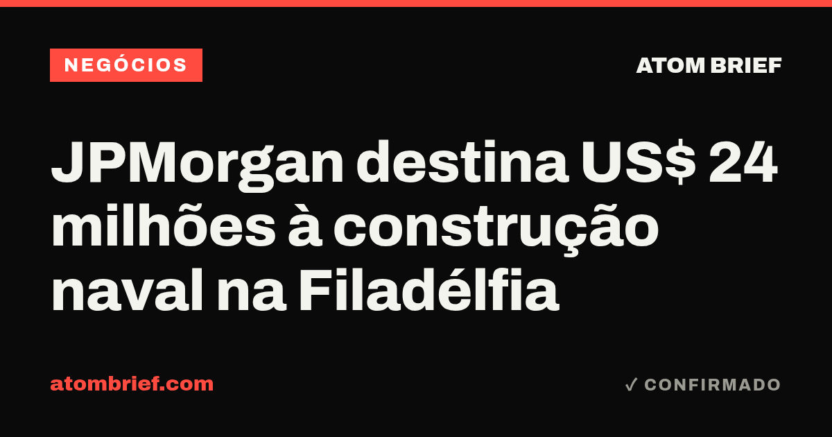 JPMorgan destina US$ 24 milhões à construção naval na Filadélfia