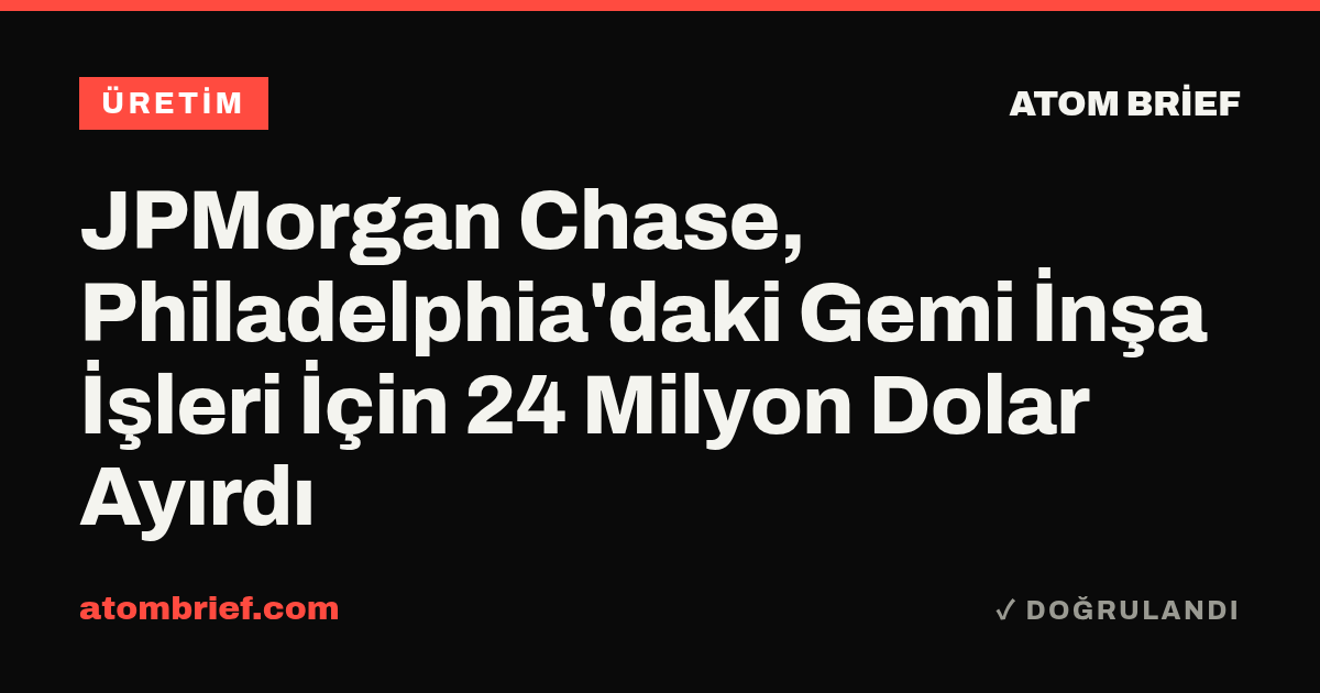JPMorgan Chase, Philadelphia'daki Gemi İnşa İşleri İçin 24 Milyon Dolar Ayırdı