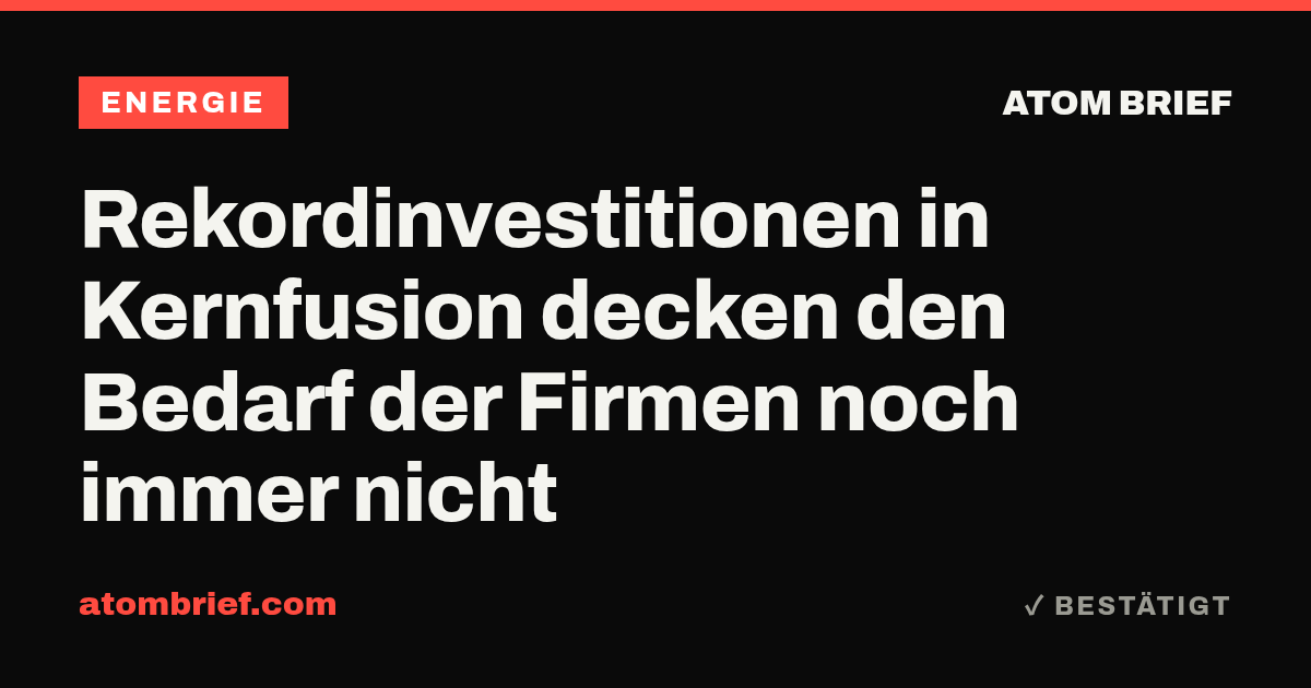 Rekordinvestitionen in Kernfusion decken den Bedarf der Firmen noch immer nicht