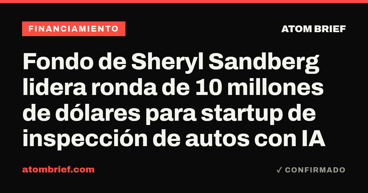 Fondo de Sheryl Sandberg lidera ronda de 10 millones de dólares para startup de inspección de autos con IA