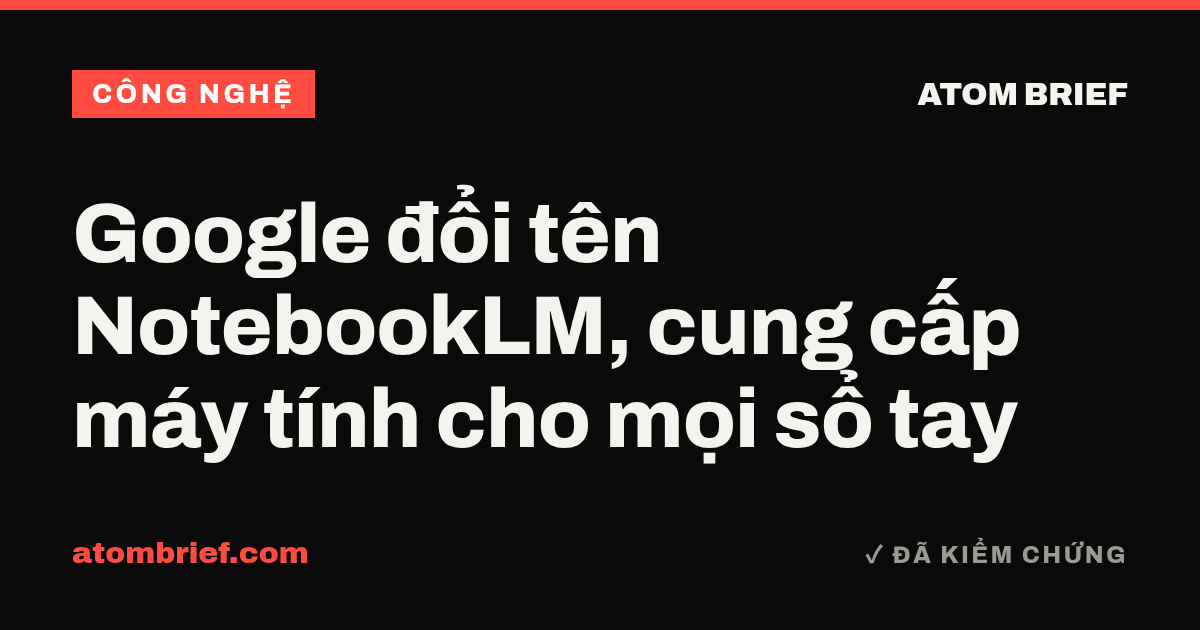 Google đổi tên NotebookLM, cung cấp máy tính cho mọi sổ tay