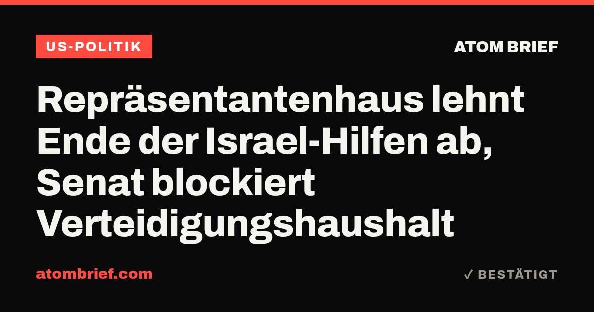 Repräsentantenhaus lehnt Ende der Israel-Hilfen ab, Senat blockiert Verteidigungshaushalt