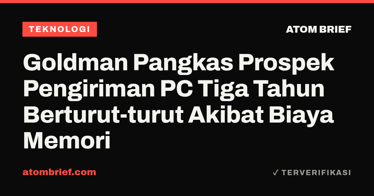 Goldman Pangkas Prospek Pengiriman PC Tiga Tahun Berturut-turut Akibat Biaya Memori