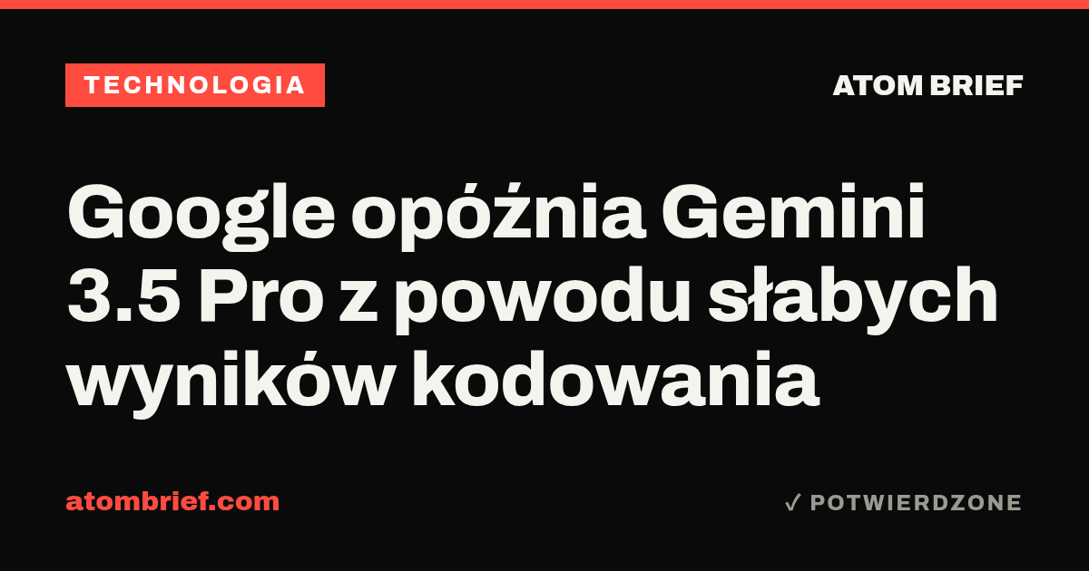 Google opóźnia Gemini 3.5 Pro z powodu słabych wyników kodowania