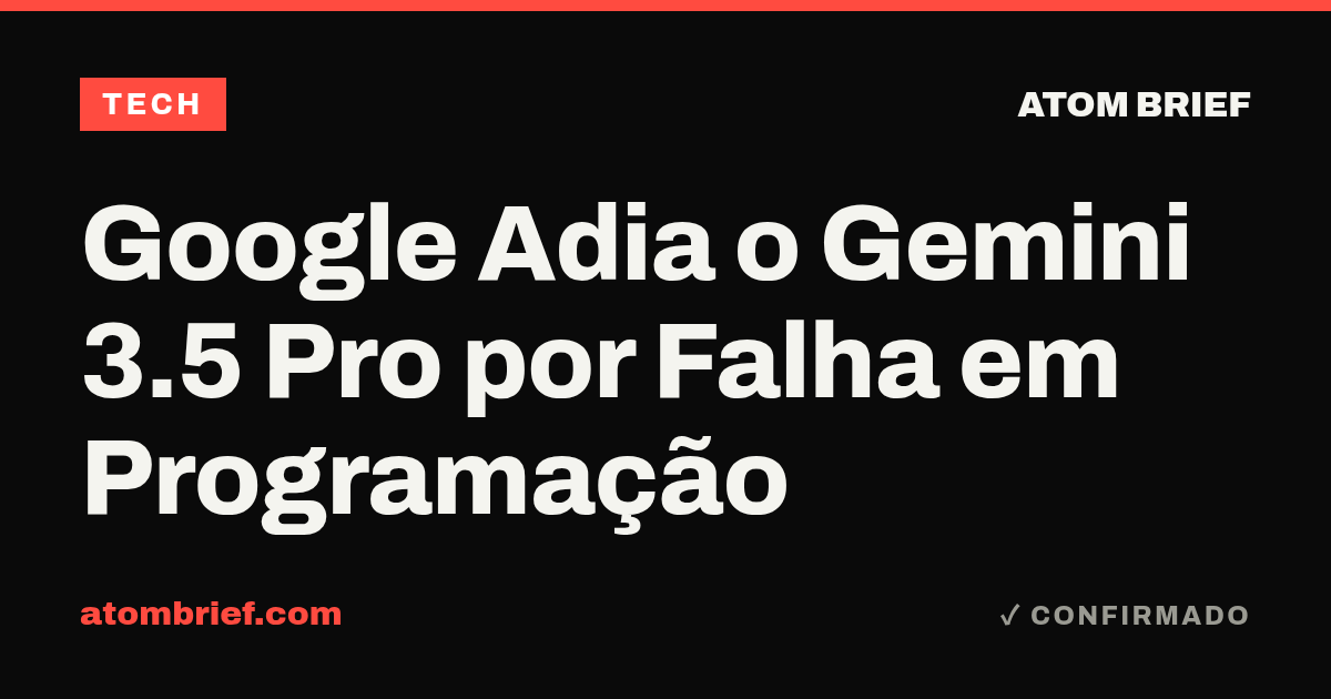 Google Adia o Gemini 3.5 Pro por Falha em Programação