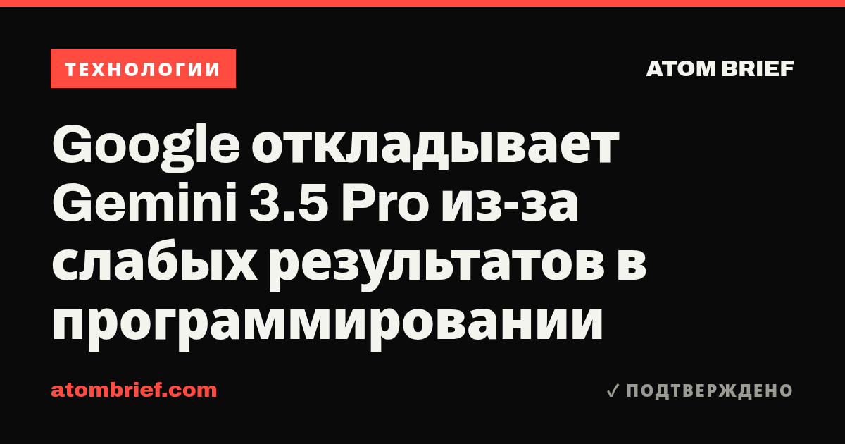 Google откладывает Gemini 3.5 Pro из-за слабых результатов в программировании