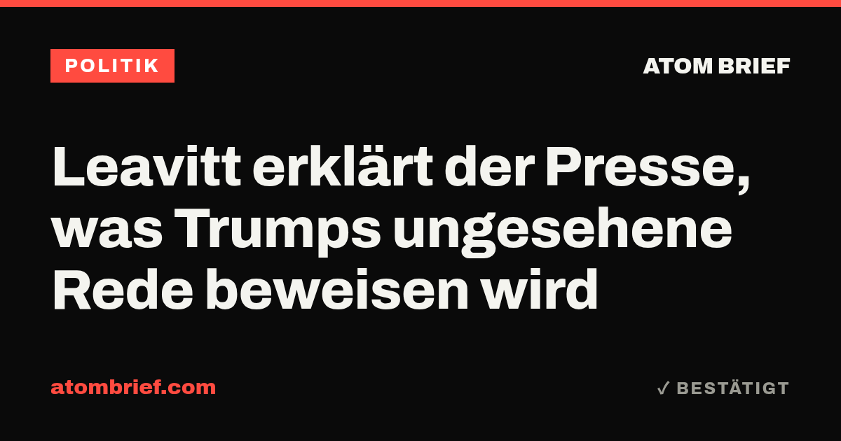 Leavitt erklärt der Presse, was Trumps ungesehene Rede beweisen wird