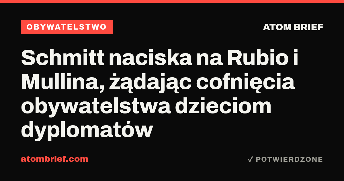 Schmitt naciska na Rubio i Mullina, żądając cofnięcia obywatelstwa dzieciom dyplomatów