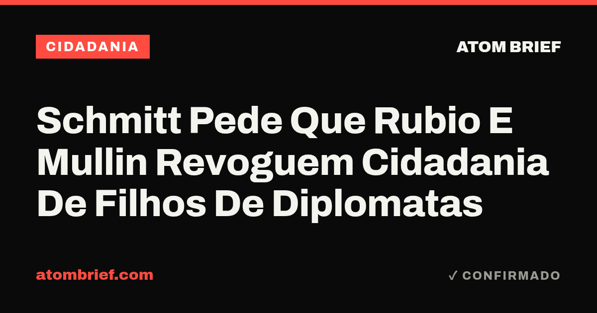 Schmitt Pede Que Rubio E Mullin Revoguem Cidadania De Filhos De Diplomatas