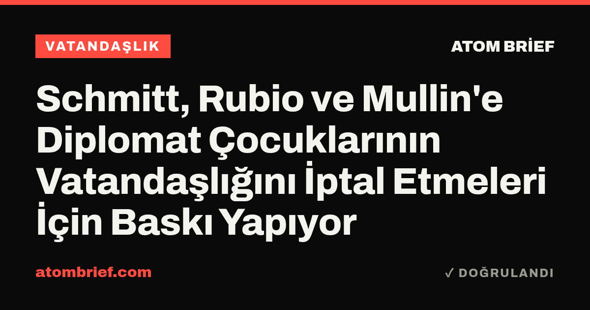 Schmitt, Rubio ve Mullin'e Diplomat Çocuklarının Vatandaşlığını İptal Etmeleri İçin Baskı Yapıyor
