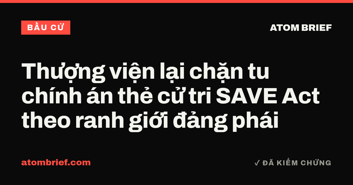 Thượng viện lại chặn tu chính án thẻ cử tri SAVE Act theo ranh giới đảng phái