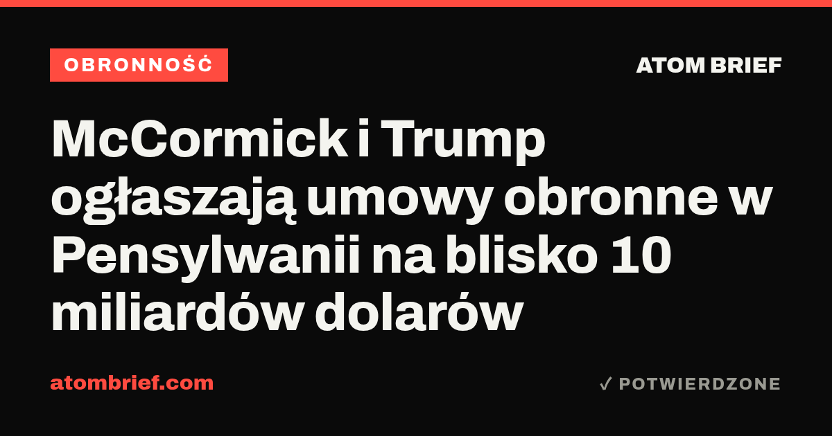 McCormick i Trump ogłaszają umowy obronne w Pensylwanii na blisko 10 miliardów dolarów