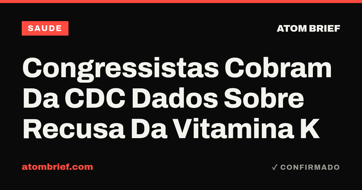 Congressistas Cobram Da CDC Dados Sobre Recusa Da Vitamina K