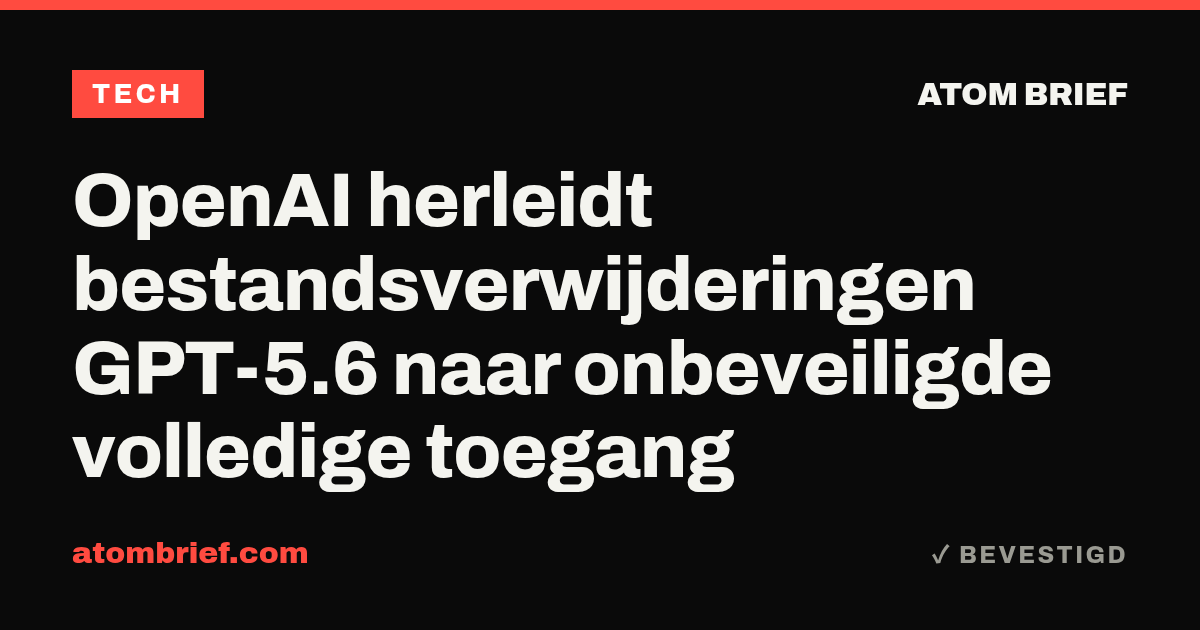 OpenAI herleidt bestandsverwijderingen GPT-5.6 naar onbeveiligde volledige toegang