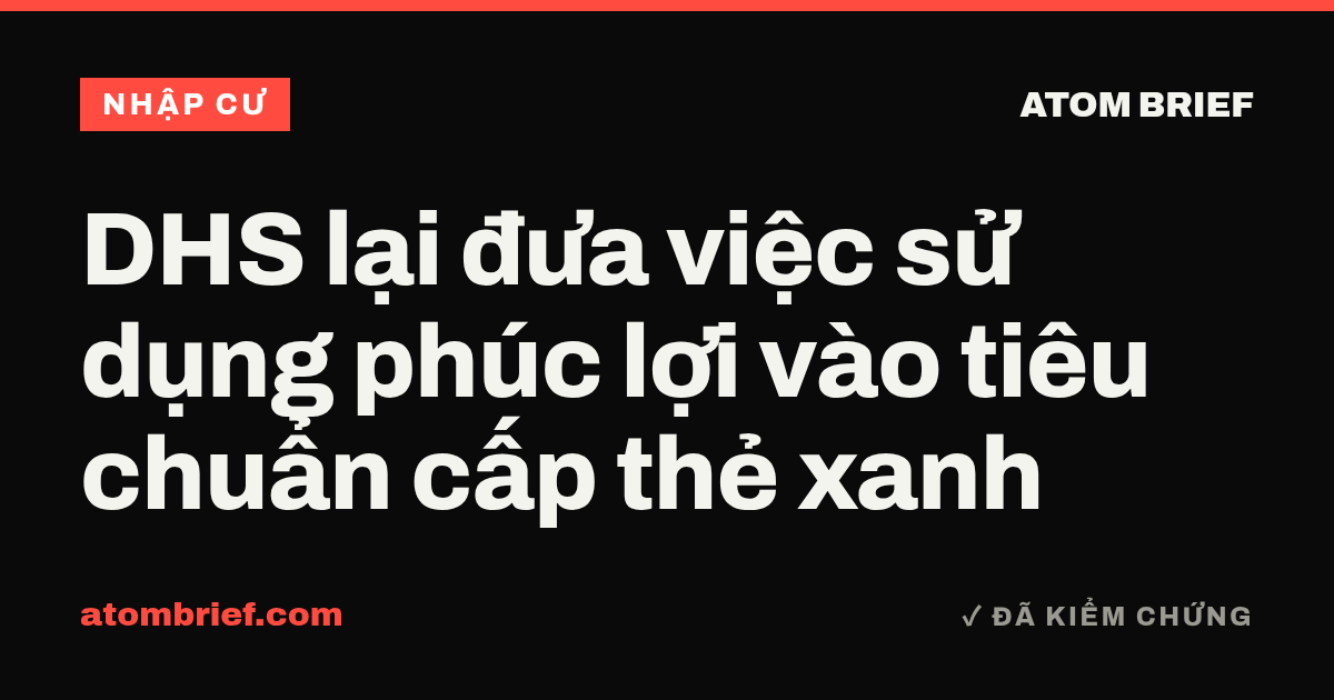 DHS lại đưa việc sử dụng phúc lợi vào tiêu chuẩn cấp thẻ xanh