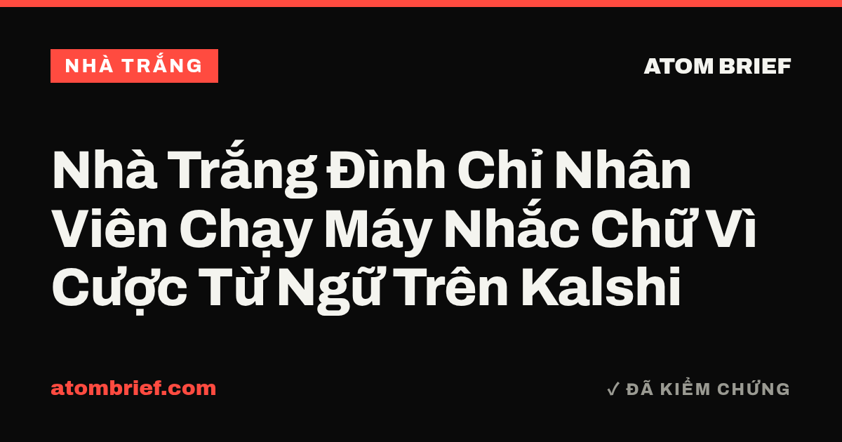 Nhà Trắng Đình Chỉ Nhân Viên Chạy Máy Nhắc Chữ Vì Cược Từ Ngữ Trên Kalshi